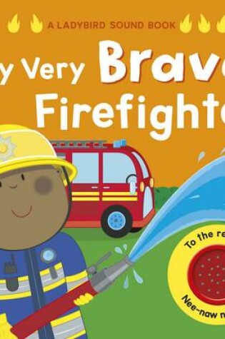 Cover of My Very Brave Firefighter: A Ladybird Sound Book