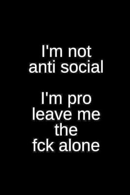 Book cover for I'm Not Anti Social I'm Pro Leave Me the Fck Alone