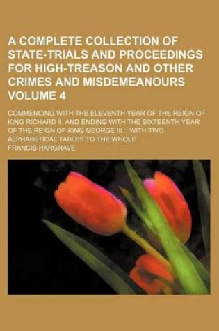 Cover of A Complete Collection of State-Trials and Proceedings for High-Treason and Other Crimes and Misdemeanours Volume 4; Commencing with the Eleventh Year of the Reign of King Richard II. and Ending with the Sixteenth Year of the Reign of King George III.