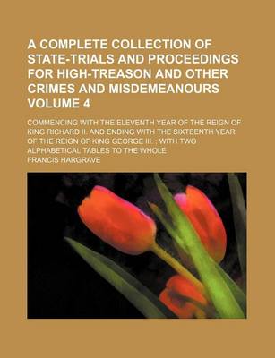 Book cover for A Complete Collection of State-Trials and Proceedings for High-Treason and Other Crimes and Misdemeanours Volume 4; Commencing with the Eleventh Year of the Reign of King Richard II. and Ending with the Sixteenth Year of the Reign of King George III.