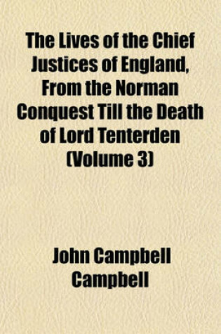 Cover of The Lives of the Chief Justices of England, from the Norman Conquest Till the Death of Lord Tenterden (Volume 3)