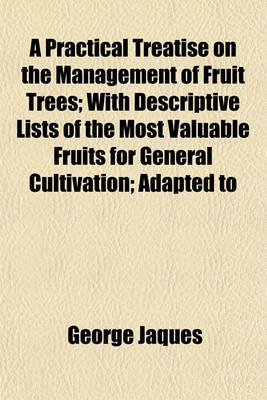 Book cover for A Practical Treatise on the Management of Fruit Trees; With Descriptive Lists of the Most Valuable Fruits for General Cultivation; Adapted to