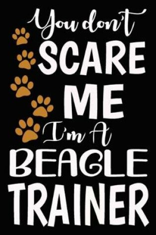 Cover of You don't scare me I'm A Beagle Trainer