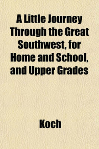 Cover of A Little Journey Through the Great Southwest, for Home and School, and Upper Grades
