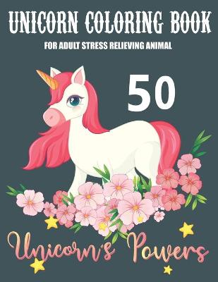 Book cover for Unicorn Coloring Book for Adult Stress Relieving Animal 50 Unicorn's Powers