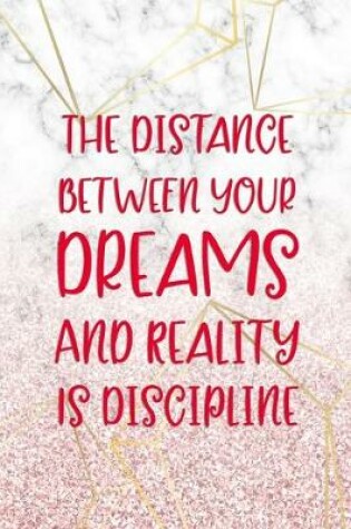 Cover of The Distance Between Your Dreams And Reality Is Discipline