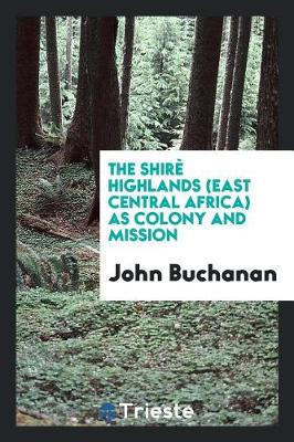 Book cover for The Shir  Highlands (East Central Africa) as Colony and Mission