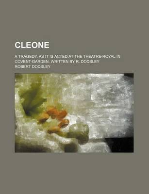 Book cover for Cleone; A Tragedy. as It Is Acted at the Theatre-Royal in Covent-Garden. Written by R. Dodsley