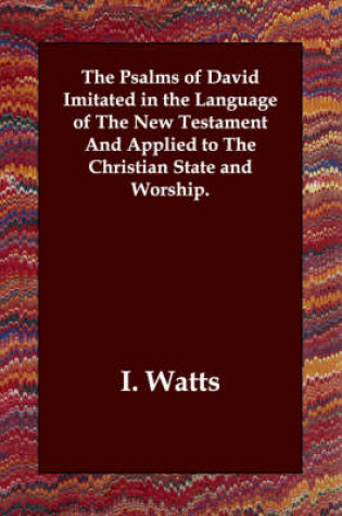 Cover of The Psalms of David Imitated in the Language of the New Testament and Applied to the Christian State and Worship.