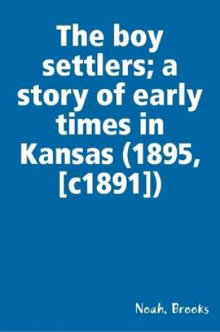 Cover of The Boy Settlers; a Story of Early Times in Kansas (1895, [c1891])