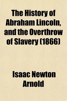 Book cover for The History of Abraham Lincoln, and the Overthrow of Slavery