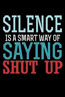 Book cover for Silence Is A Smart Way of Saying Shut Up