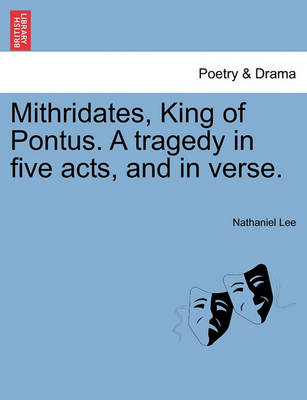 Book cover for Mithridates, King of Pontus. a Tragedy in Five Acts, and in Verse.