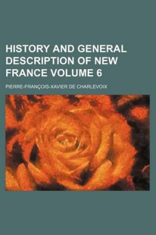 Cover of History and General Description of New France Volume 6