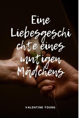 Book cover for Eine Liebesgeschichte eines mutigen Mädchens