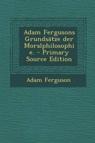 Cover of Adam Fergusons Grundsatze Der Moralphilosophie. - Primary Source Edition