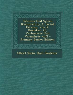 Book cover for Palastina Und Syrien [Compiled by A. Socin] Herausg, Von K. Baedeker. 2e, Verbesserte Und Vermehrte Aufl