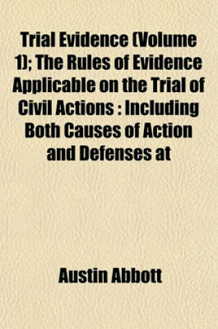 Cover of Trial Evidence (Volume 1); The Rules of Evidence Applicable on the Trial of Civil Actions