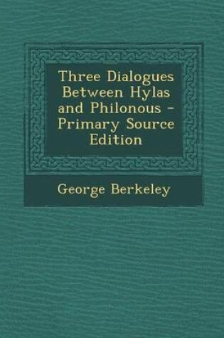 Cover of Three Dialogues Between Hylas and Philonous - Primary Source Edition