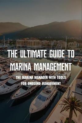 Cover of The Ultimate Guide To Marina Management