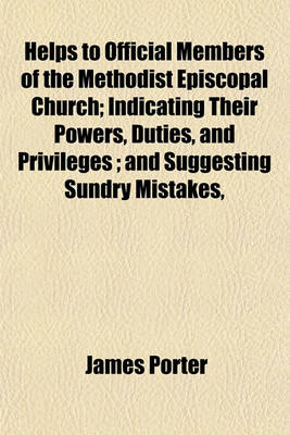 Book cover for Helps to Official Members of the Methodist Episcopal Church; Indicating Their Powers, Duties, and Privileges; And Suggesting Sundry Mistakes,