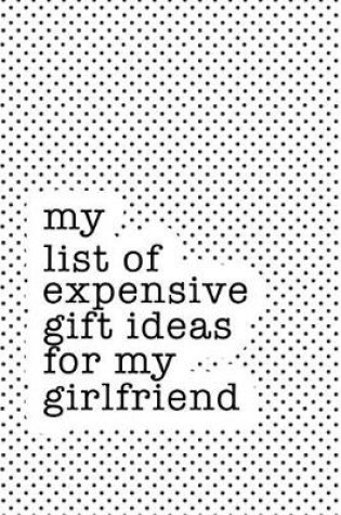 Cover of My List of Expensive Gift Ideas for My Girlfriend