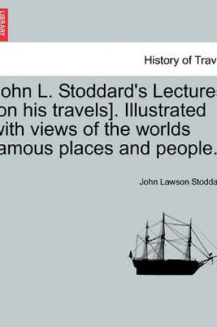 Cover of John L. Stoddard's Lectures [On His Travels]. Illustrated with Views of the Worlds Famous Places and People.