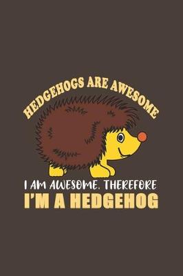 Book cover for Hedgehogs Are Awesome I Am Awesome, Therefore I'm A Hedgehog