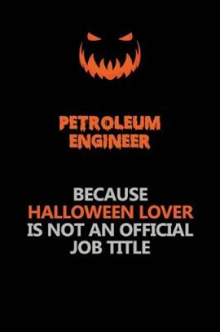 Cover of Petroleum Engineer Because Halloween Lover Is Not An Official Job Title