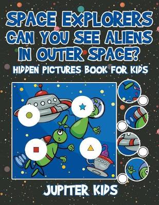 Book cover for Space Explorers - Can You See Aliens in Outer Space? Hidden Pictures Book for Kids