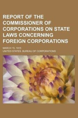 Cover of Report of the Commissioner of Corporations on State Laws Concerning Foreign Corporations; March 15, 1915