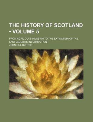 Book cover for The History of Scotland (Volume 5); From Agricola's Invasion to the Extinction of the Last Jacobite Insurrection