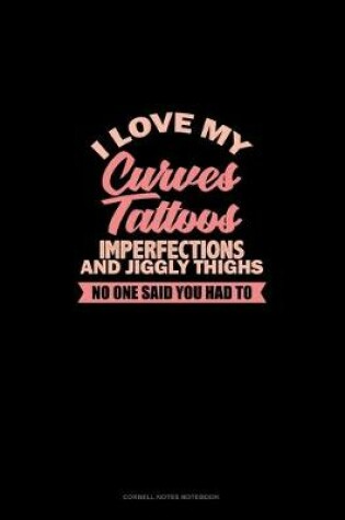 Cover of I Love My Curves, Tattoos, Imperfections, And Jiggly Thighs No One Said You Had To