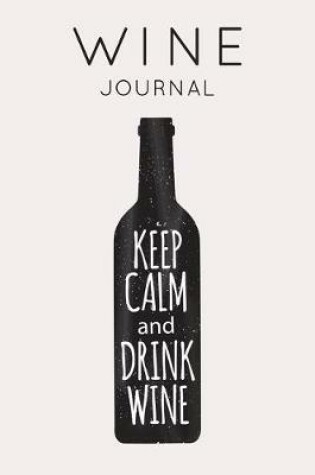 Cover of Keep Calm and Drink Wine - Wine Journal