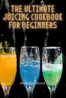 Book cover for The Ultimate Juicing Cookbook for Beginners