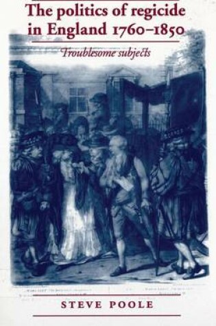 Cover of The Politics of Regicide in England, 1760-1850