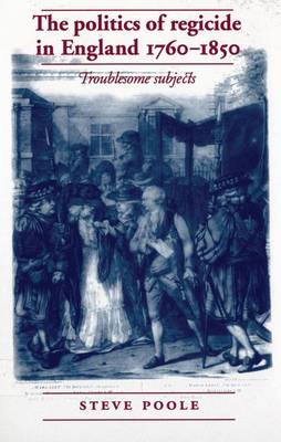 Book cover for The Politics of Regicide in England, 1760-1850