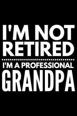 Book cover for I'm not retired I'm a professional grandpa