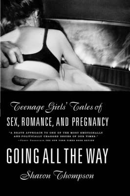 Book cover for Going All the Way: Teenage Girls' Tales of Sex, Romance and Pregnancy