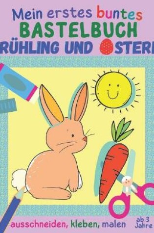 Cover of Mein erstes buntes Bastelbuch ab 3 Jahre - Fruhling und Ostern