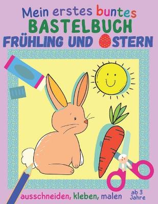 Book cover for Mein erstes buntes Bastelbuch ab 3 Jahre - Fruhling und Ostern