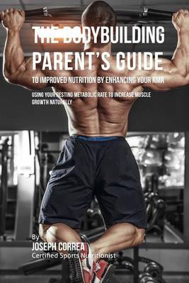 Book cover for The Bodybuilding Parent's Guide to Improved Nutrition by Enhancing Your RMR