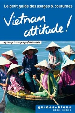 Cover of Vietnam Attitude ! Le Petit Guide Des Usages Et Coutumes