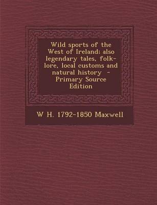 Book cover for Wild Sports of the West of Ireland; Also Legendary Tales, Folk-Lore, Local Customs and Natural History - Primary Source Edition