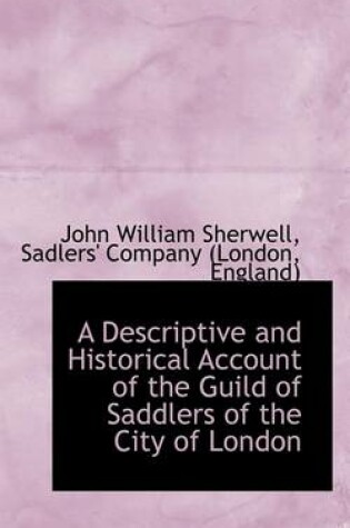 Cover of A Descriptive and Historical Account of the Guild of Saddlers of the City of London