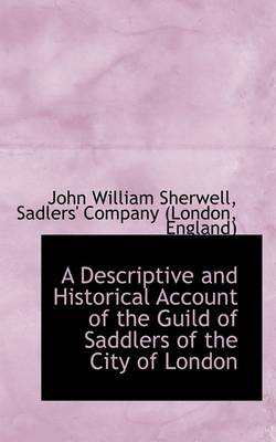 Book cover for A Descriptive and Historical Account of the Guild of Saddlers of the City of London