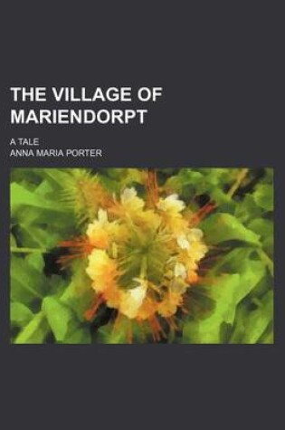 Cover of The Village of Mariendorpt (Volume 1); A Tale