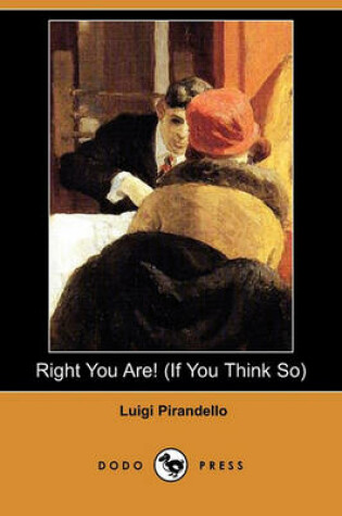Cover of Right You Are! (If You Think So) (Dodo Press)