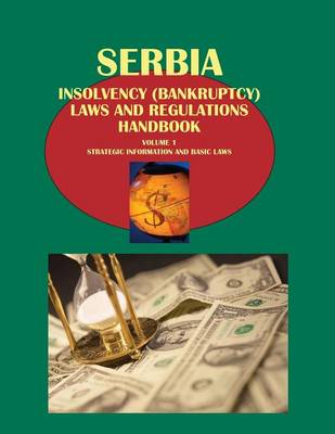 Cover of Serbia Insolvency (Bankruptcy) Laws and Regulations Handbook Volume 1 Strategic Information and Basic Laws