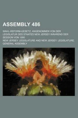 Cover of Assembly 486; Wahl-Reform-Gesetz, Angenommen Von Der Legislatur Des Staates New Jersey Wahrend Der Session Von 1890